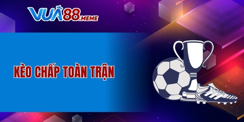 Kèo chấp toàn trận