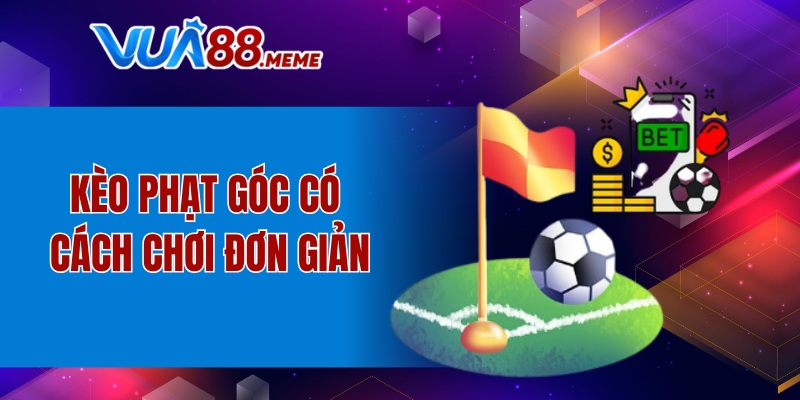 Kèo phạt góc có cách chơi đơn giản