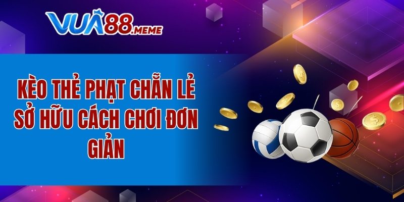 Kèo thẻ phạt chẵn lẻ sở hữu cách chơi đơn giản