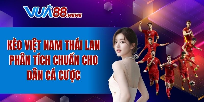 kèo Việt Nam Thái Lan