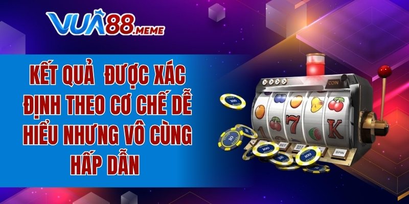 Kết quả được xác định theo cơ chế dễ hiểu