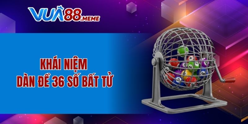 Khái niệm dàn đề 36 số bất tử
