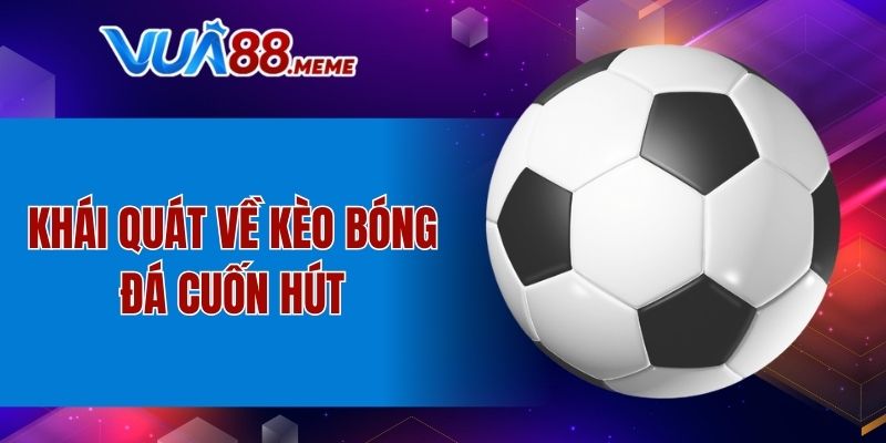 Khái quát về kèo bóng đá cuốn hút