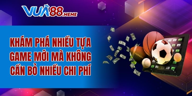 Khám phá nhiều tựa game mới mà không cần bỏ nhiều chi phí