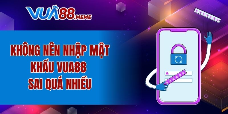 Không nên nhập mật khẩu VUA88 sai quá nhiều