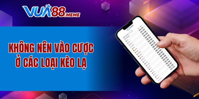 Không nên vào cược ở các loại kèo lạ 