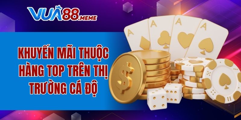 Khuyến mãi thuộc hàng top trên thị trường cá độ