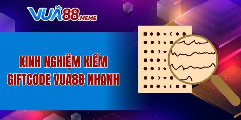 Kinh nghiệm kiếm Giftcode VUA88 nhanh
