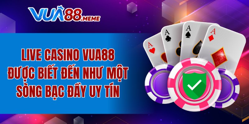 Live Casino VUA88 được biết đến như một sòng bạc đầy uy tín