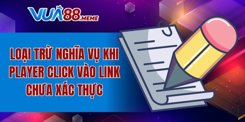 Loại trừ nghĩa vụ khi player click vào link chưa xác thực