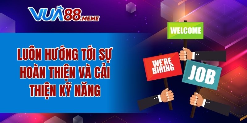 Luôn hướng tới sự hoàn thiện và cải thiện kỹ năng