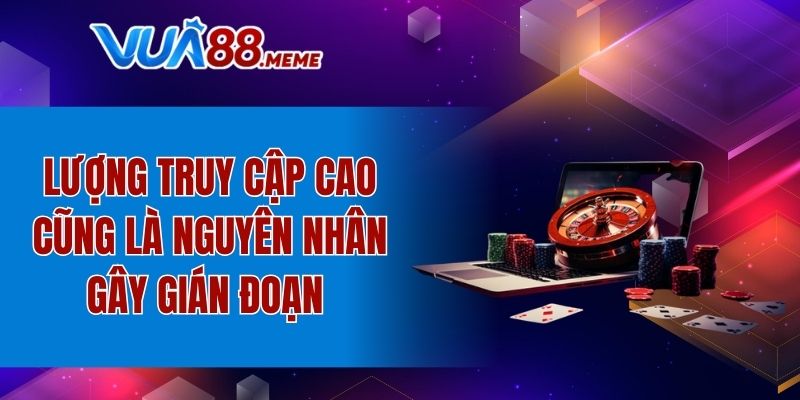 Lượng truy cập cao cũng là nguyên nhân gây gián đoạn 