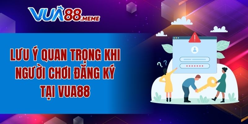 Lưu ý quan trọng khi người chơi đăng ký tại VUA88