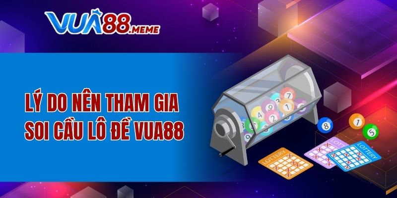 Lý do nên tham gia soi cầu lô đề VUA88