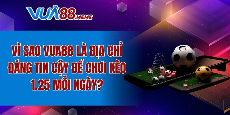 Lý do thương hiệu đáng tin cậy để chơi kèo cược 1.25 mỗi ngày