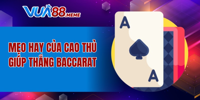 Mẹo hay của cao thủ giúp dễ thắng Baccarat 