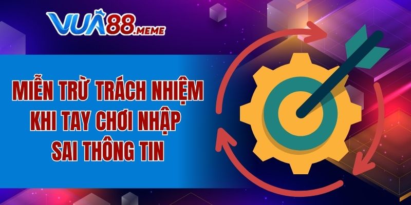 Miễn trừ trách nhiệm khi tay chơi nhập sai thông tin