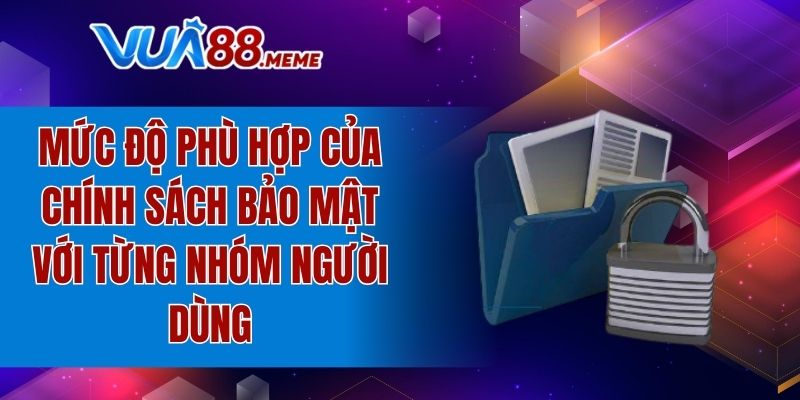 Mức độ phù hợp của quy định bảo mật với từng nhóm người dùng