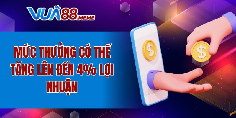Mức thưởng có thể tăng lên đến 4% lợi nhuận