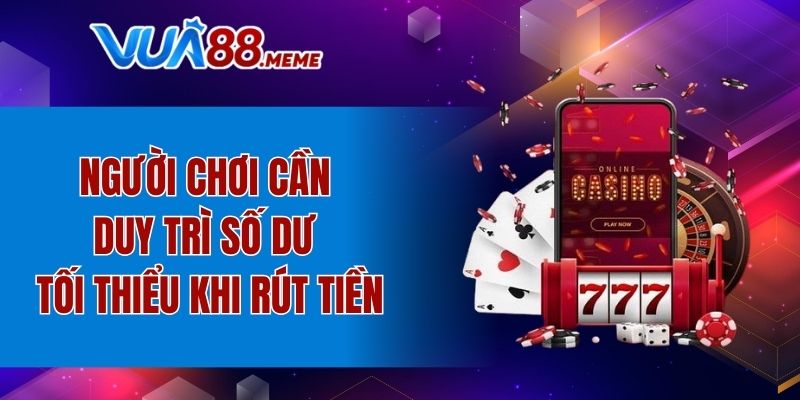 Người chơi cần duy trì số dư tối thiểu khi rút tiền