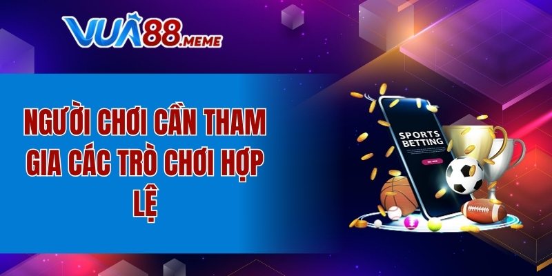 Người chơi cần tham gia các trò chơi hợp lệ