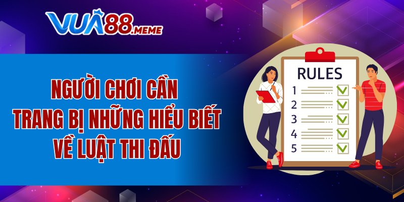 Người chơi cần trang bị những hiểu biết về luật thi đấu