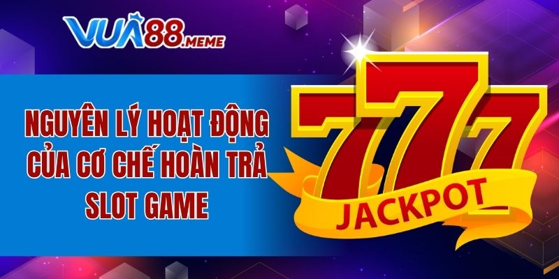 Nguyên lý hoạt động của cơ chế hoàn trả slot game