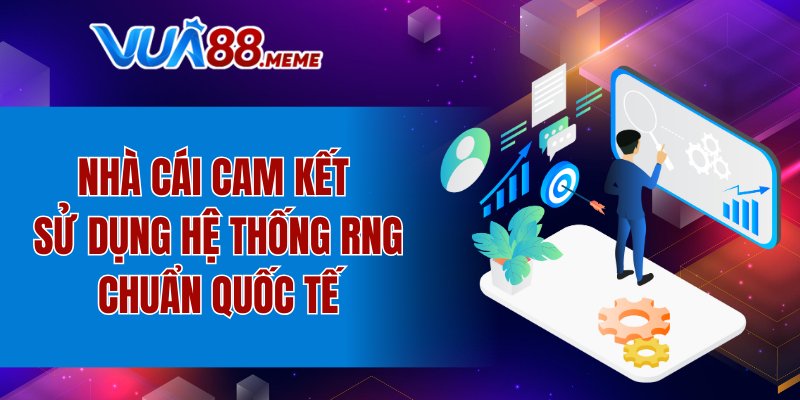 Nhà cái cam kết sử dụng hệ thống RNG chuẩn quốc tế