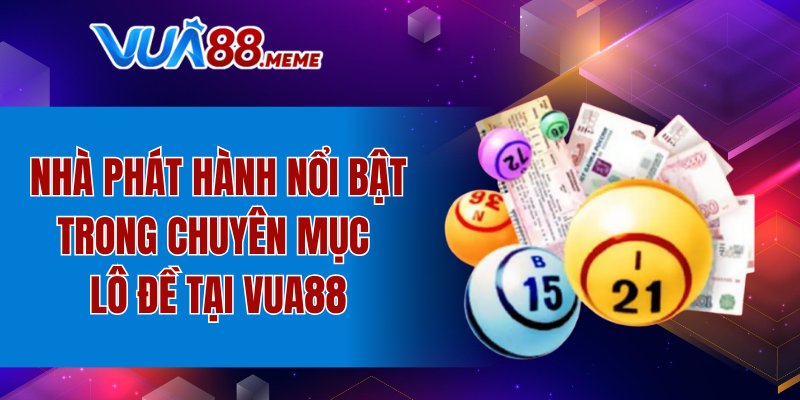Nhà phát hành nổi bật trong chuyên mục lô đề tại VUA88