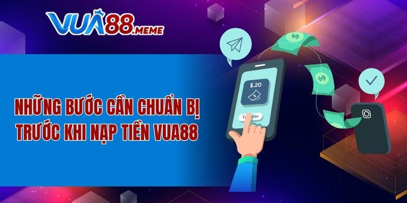 Những bước cần chuẩn bị trước khi nạp tiền VUA88