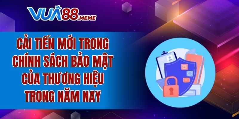 Những cải tiến mới trong quy định bảo mật của thương hiệu