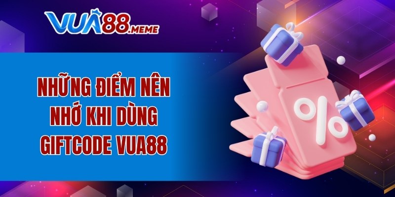 Những điểm nên nhớ khi dùng Giftcode VUA88