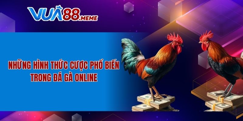 Những hình thức cược phổ biến trong đá gà online
