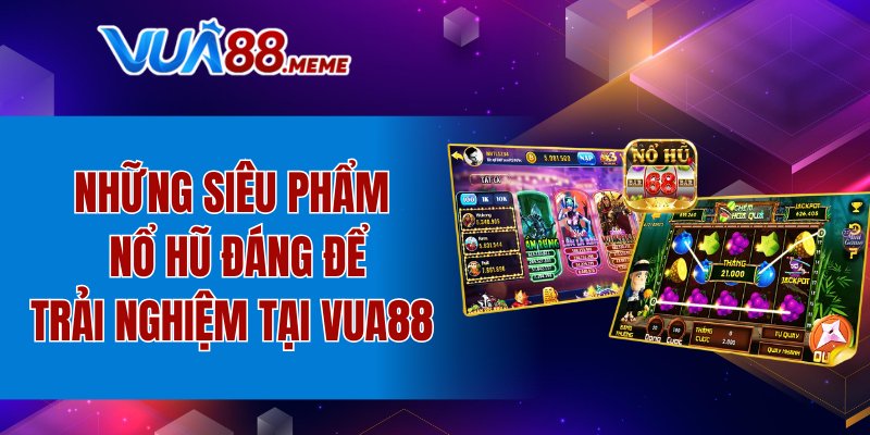 Những siêu phẩm nổ hũ đáng để trải nghiệm tại VUA88