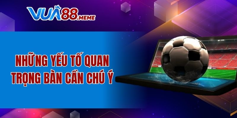 Những yếu tố quan trọng bàn cần chú ý