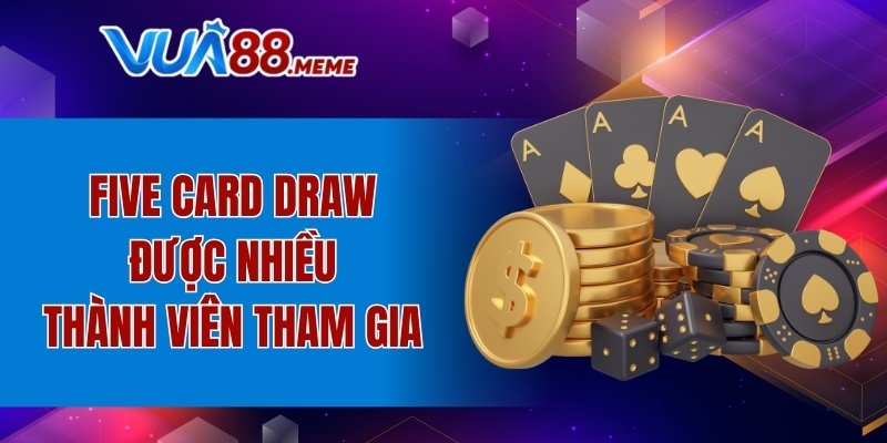 Cách Chơi Poker VUA88 Chi Tiết Cực Dễ Hiểu Cho Newbie 8 Phiên bản Five Card Draw được nhiều thành viên tham gia