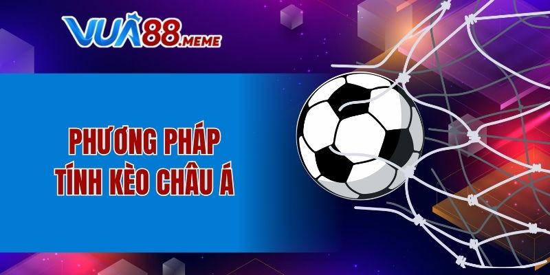 Phương pháp tính kèo Châu Á cụ thể