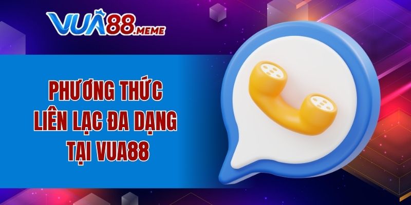 Phương thức liên lạc đa dạng tại VUA88