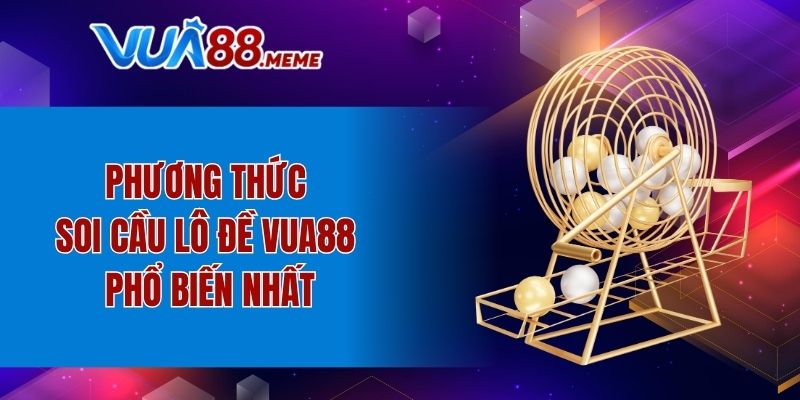 Phương thức soi cầu lô đề VUA88 phổ biến nhất