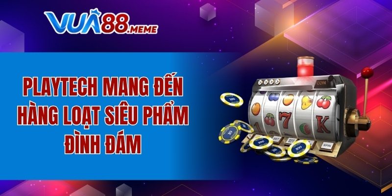 PlayTech mang đến hàng loạt siêu phẩm đình đám