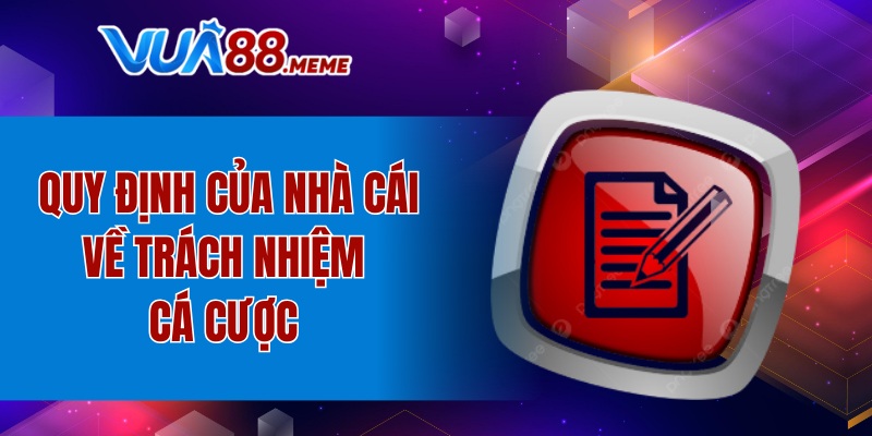 Trách Nhiệm Cá Cược - Hạn Chế Rủi Ro, An Toàn Trải Nghiệm 9 Quy định của nhà cái về trách nhiệm cá cược
