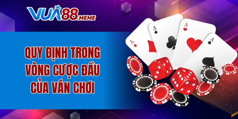 Quy định trong vòng cược đầu của ván chơi