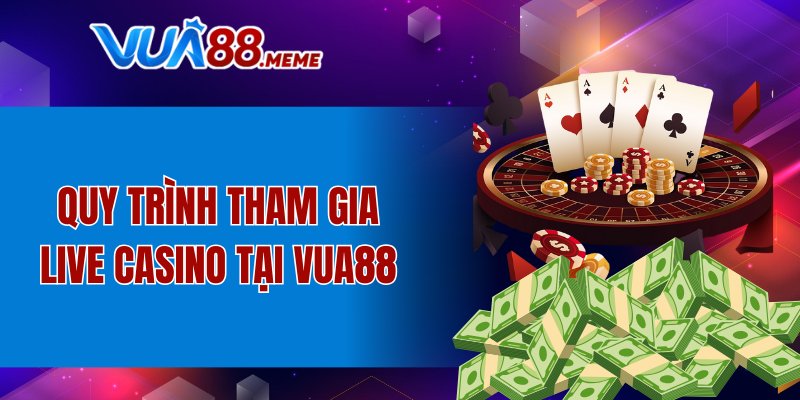 Quy trình tham gia Live Casino tại VUA88