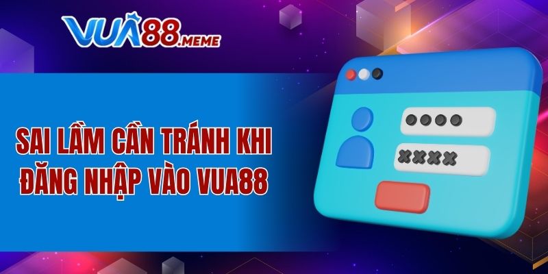 Sai lầm cần tránh khi đăng nhập vào VUA88