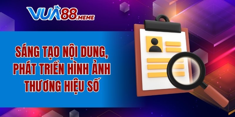 Sáng tạo nội dung, phát triển hình ảnh thương hiệu số