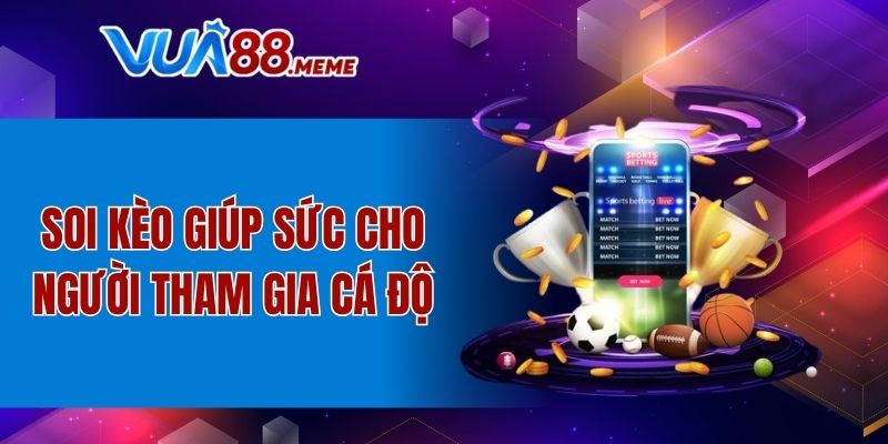 Soi kèo giúp sức cho người tham gia cá độ
