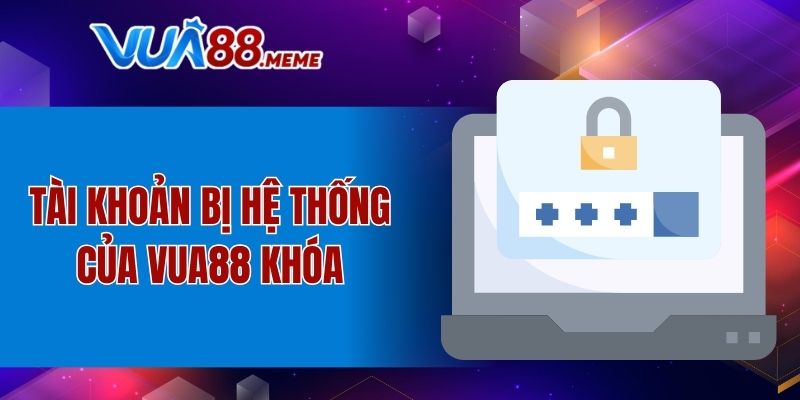 Tài khoản bị hệ thống của VUA88 khóa