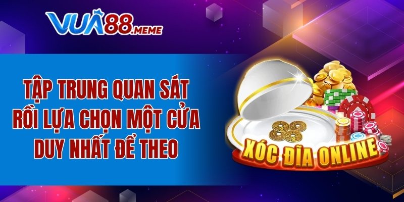 Tập trung quan sát rồi lựa chọn một cửa duy nhất để theo