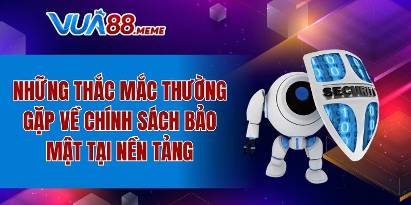 Thắc mắc thường gặp từ người chơi về quy định bảo mật