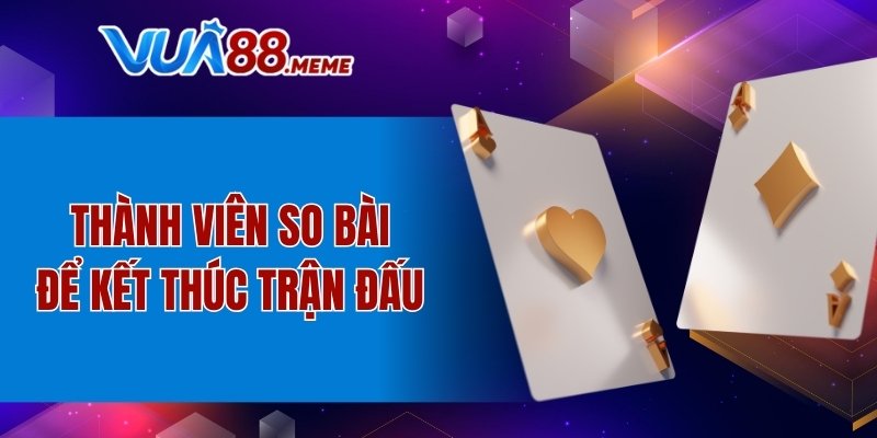 Cách Chơi Poker VUA88 Chi Tiết Cực Dễ Hiểu Cho Newbie 5 Thành viên so bài để kết thúc trận đấu